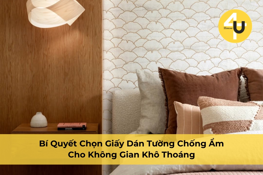 Bí Quyết Chọn Giấy Dán Tường Chống Ẩm Cho Không Gian Khô Thoáng